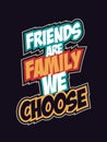 Friends are family we choose. Friendship Quote.