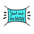 Shut out the world - inspire motivational quote. Hand drawn beautiful lettering. Royalty Free Stock Photo