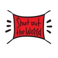 Shut out the world - inspire motivational quote. Hand drawn beautiful lettering. Print Royalty Free Stock Photo