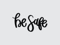 Be Safe. Hand written lettering isolated on white background.Vector template for poster, social network, banner, cards. Royalty Free Stock Photo