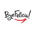 Bye Felicia - simple inspire and motivational quote. Hand drawn beautiful lettering. Youth slang. Print