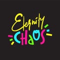 Eternity chaos - simple inspire and motivational quote. Hand drawn beautiful lettering.