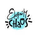 Eternity chaos - simple inspire and motivational quote. Hand drawn beautiful lettering. Print