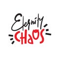 Eternity chaos - simple inspire and motivational quote. Hand drawn beautiful lettering. Print