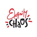 Eternity chaos - simple inspire and motivational quote. Hand drawn beautiful lettering. Print