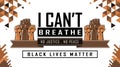 I cant breathe. Black lives matter banner for protest or campaign against racial discrimination of dark skin color community.