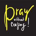 Pray without ceasing - inspire and motivational religious quote. Royalty Free Stock Photo