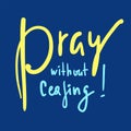 Pray without ceasing - inspire and motivational religious quote. Royalty Free Stock Photo