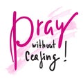 Pray without ceasing - inspire and motivational religious quote. Hand drawn beautiful lettering. Royalty Free Stock Photo