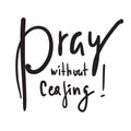 Pray without ceasing - inspire and motivational religious quote. Hand drawn beautiful lettering. Print