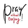 Pray without ceasing - inspire and motivational religious quote. Hand drawn beautiful lettering. Print Royalty Free Stock Photo