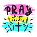 Pray without ceasing - inspire and motivational religious quote. Hand drawn beautiful lettering.