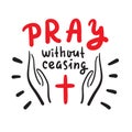 Pray without ceasing - inspire and motivational religious quote. Hand drawn beautiful lettering. Print Royalty Free Stock Photo