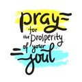 Pray for the prosperity of your soul - inspire motivational religious quote.