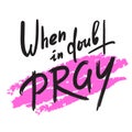 When in doubt pray - inspire motivational religious quote.