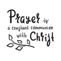 Prayer is constant communion with Christ - inspire motivational religious quote. Hand drawn Royalty Free Stock Photo