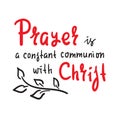 Prayer is constant communion with Christ - inspire motivational religious quote. Hand drawn Royalty Free Stock Photo