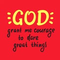 God grant me courage to dare great things