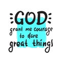 God grant me courage to dare great things - inspire motivational religious quote.