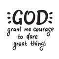 God grant me courage to dare great things - inspire motivational religious quote. Hand drawn