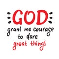 God grant me courage to dare great things - inspire motivational religious quote. Hand drawn beautiful lettering.