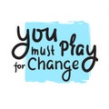 You must pray for change - inspire motivational religious quote.