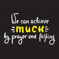 We can achieve much by prayer and fasting