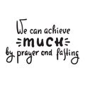 We can achieve much by prayer and fasting - inspire motivational religious quote. Hand drawn
