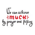 We can achieve much by prayer and fasting - inspire motivational religious quote. Hand drawn beautiful lettering.
