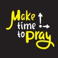 Make time to pray - inspire motivational religious quote.