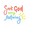 Seek God every morning - inspire motivational religious quote. Hand drawn beautiful lettering. Royalty Free Stock Photo