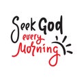 Seek God every morning - inspire motivational religious quote. Hand drawn beautiful lettering. Print Royalty Free Stock Photo