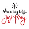 When nothing helps just pray - inspire motivational religious quote.