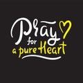 Pray for a pure heart - inspire motivational religious quote. Hand drawn