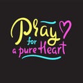 Pray for a pure heart - inspire motivational religious quote. Hand drawn beautiful lettering.