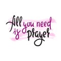 All you need is prayer - inspire motivational religious quote. Hand drawn beautiful lettering. Royalty Free Stock Photo