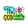 Trust God every moment - inspire motivational religious quote. Hand drawn beautiful lettering. Print