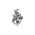 Hand lettering you won`t give me up quotes Royalty Free Stock Photo