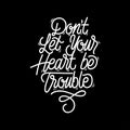 Hand lettering dont let your heart be trouble Royalty Free Stock Photo