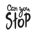 Can you stop - simple inspire motivational quote.