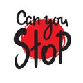 Can you stop - simple inspire motivational quote. Hand drawn