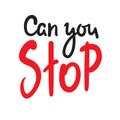 Can you stop - simple inspire motivational quote. Hand drawn beautiful lettering.