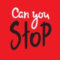 Can you stop - simple inspire motivational quote. Hand drawn beautiful lettering. Print