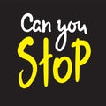 Can you stop - simple inspire motivational quote. Hand drawn beautiful lettering. Print for inspirational poster