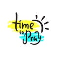 Time to pray - inspire motivational religious quote. Hand drawn