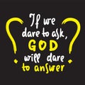 If we dare to ask, GOD will dare to answer - inspire motivational religious quote.