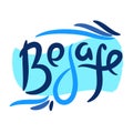 Be safe - simple inspire motivational quote. Hand drawn