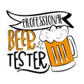 Professional Beer Tester - funny slogan with beer mug isolated white background