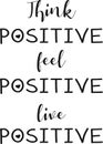 Think positive, feel positive, live positive. For fashion shirts, poster, gift, or other printing press. Motivation quote.