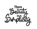 There is beauty in simplicity, hand lettering, motivational quotes